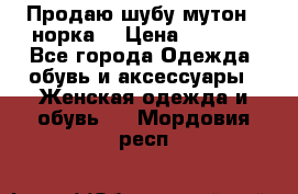 Продаю шубу мутон - норка  › Цена ­ 6 000 - Все города Одежда, обувь и аксессуары » Женская одежда и обувь   . Мордовия респ.
